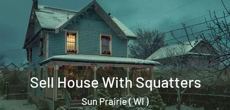  Sell House With Squatters Sun Prairie ( WI )