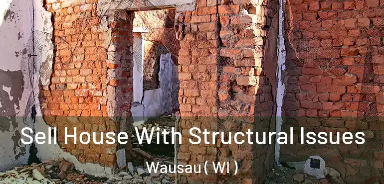  Sell House With Structural Issues Wausau ( WI )