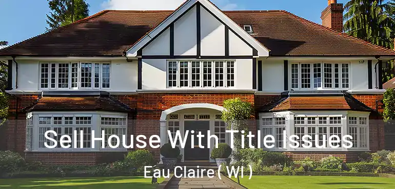  Sell House With Title Issues Eau Claire ( WI )