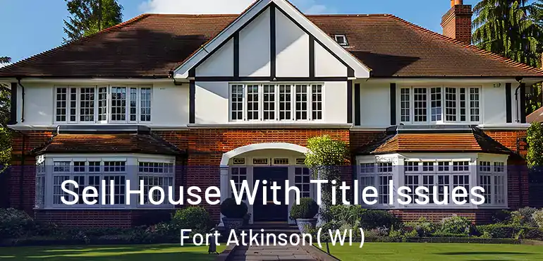  Sell House With Title Issues Fort Atkinson ( WI )