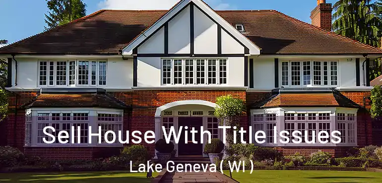  Sell House With Title Issues Lake Geneva ( WI )