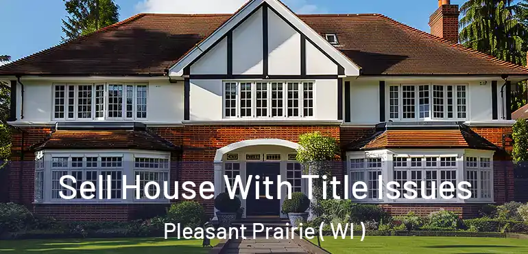  Sell House With Title Issues Pleasant Prairie ( WI )