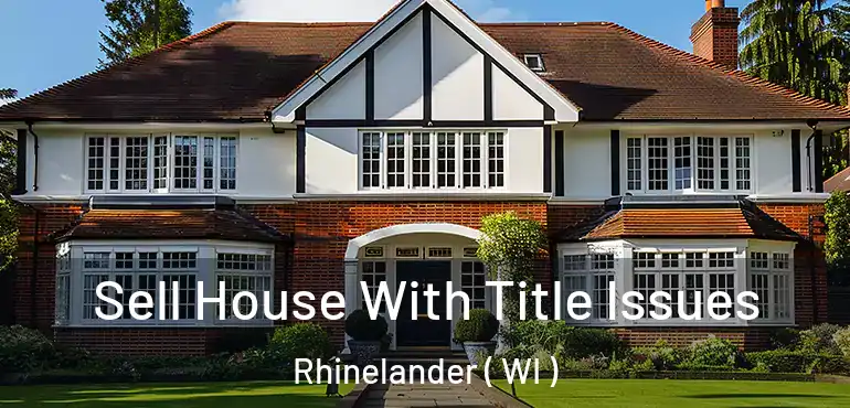  Sell House With Title Issues Rhinelander ( WI )