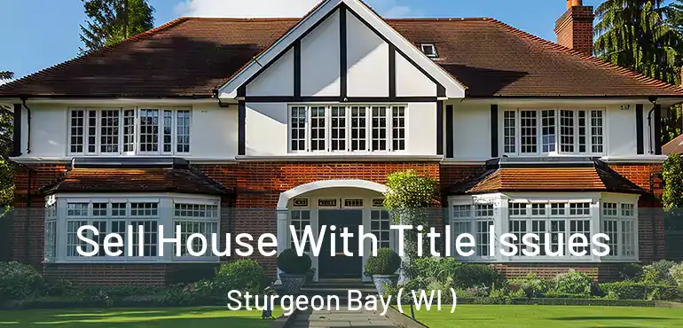  Sell House With Title Issues Sturgeon Bay ( WI )