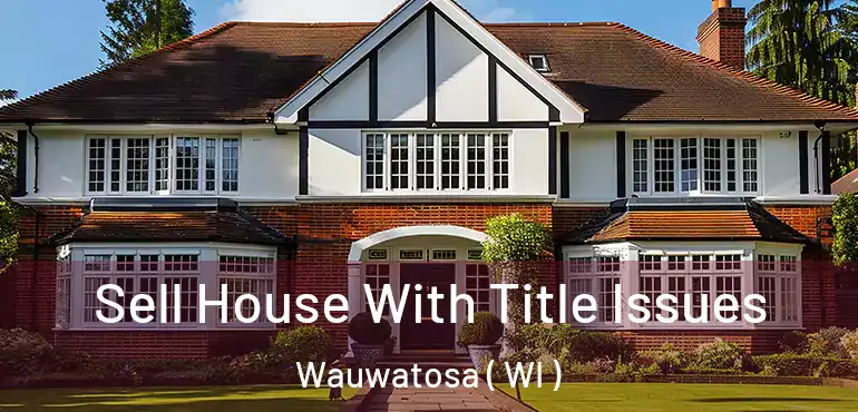  Sell House With Title Issues Wauwatosa ( WI )