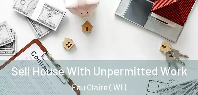  Sell House With Unpermitted Work Eau Claire ( WI )
