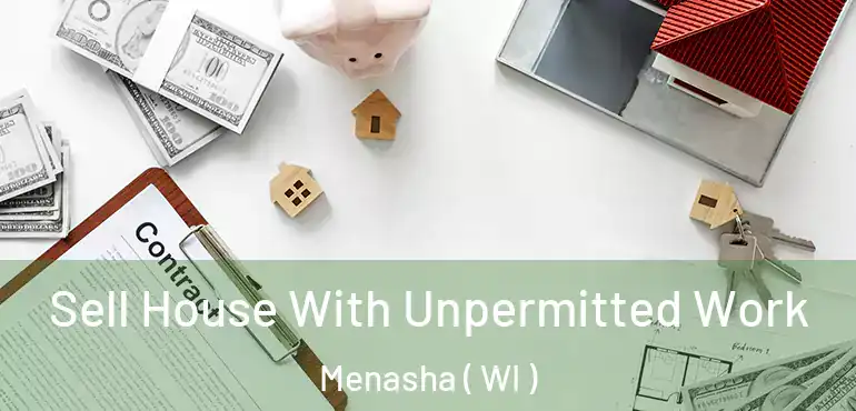  Sell House With Unpermitted Work Menasha ( WI )
