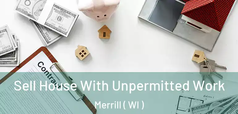  Sell House With Unpermitted Work Merrill ( WI )