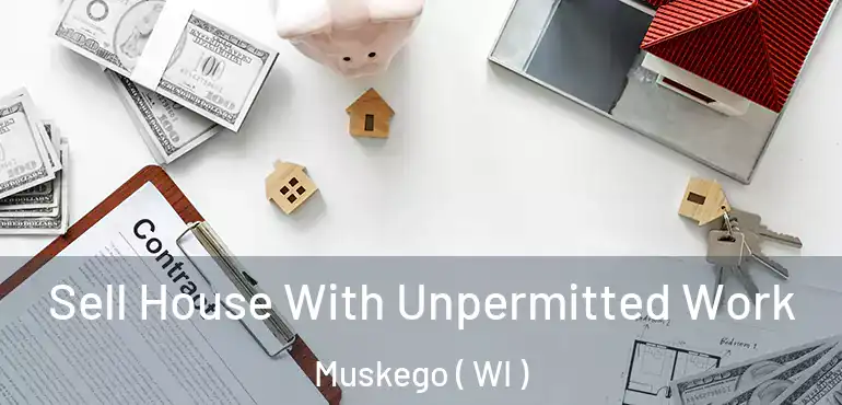  Sell House With Unpermitted Work Muskego ( WI )