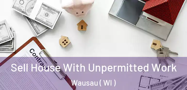  Sell House With Unpermitted Work Wausau ( WI )