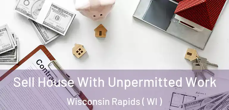  Sell House With Unpermitted Work Wisconsin Rapids ( WI )