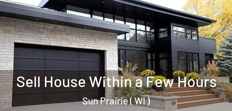  Sell House Within a Few Hours Sun Prairie ( WI )
