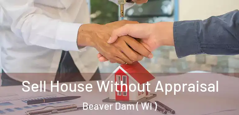  Sell House Without Appraisal Beaver Dam ( WI )