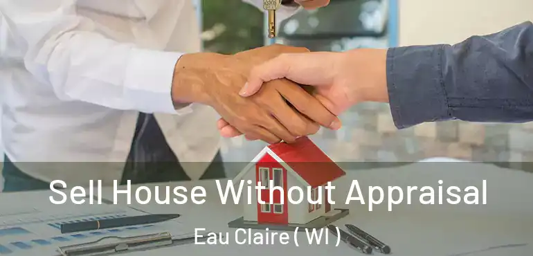  Sell House Without Appraisal Eau Claire ( WI )