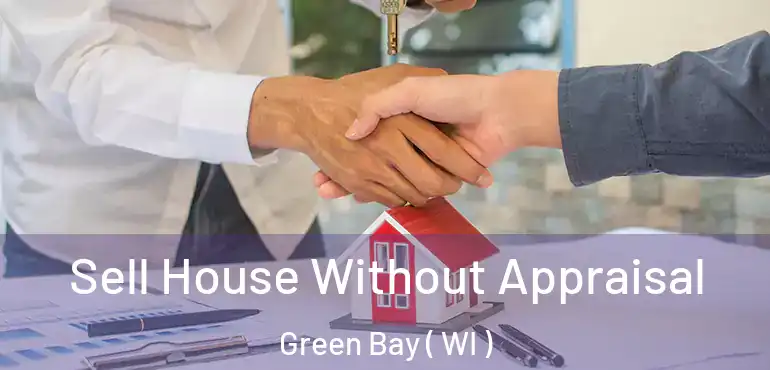 Sell House Without Appraisal Green Bay ( WI )