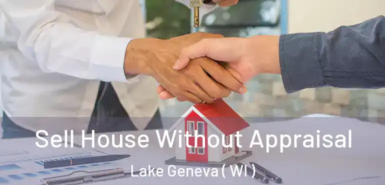  Sell House Without Appraisal Lake Geneva ( WI )