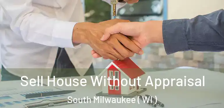  Sell House Without Appraisal South Milwaukee ( WI )