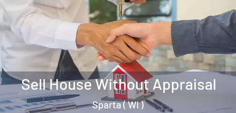  Sell House Without Appraisal Sparta ( WI )