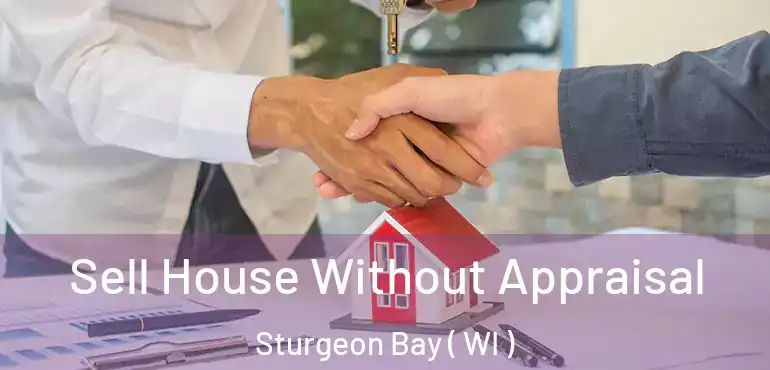  Sell House Without Appraisal Sturgeon Bay ( WI )