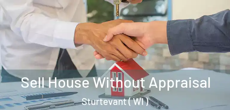  Sell House Without Appraisal Sturtevant ( WI )