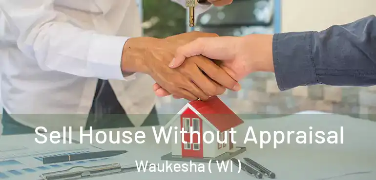  Sell House Without Appraisal Waukesha ( WI )