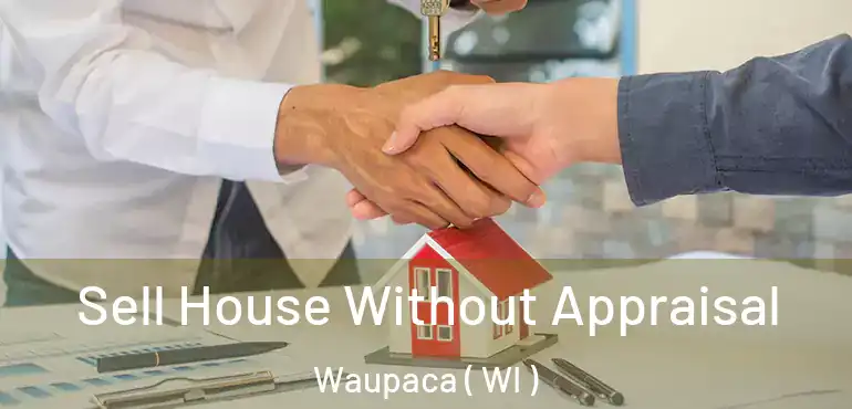  Sell House Without Appraisal Waupaca ( WI )