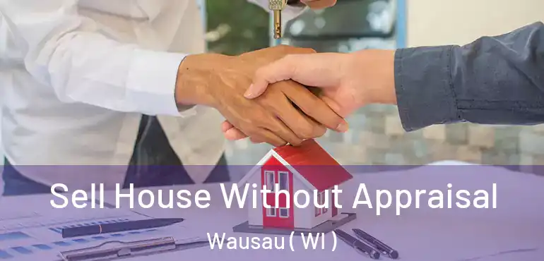  Sell House Without Appraisal Wausau ( WI )