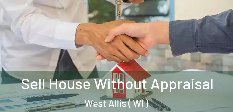  Sell House Without Appraisal West Allis ( WI )