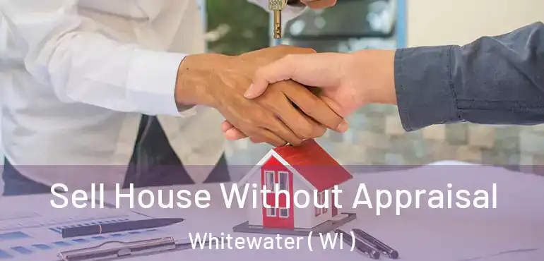  Sell House Without Appraisal Whitewater ( WI )