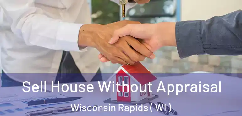  Sell House Without Appraisal Wisconsin Rapids ( WI )
