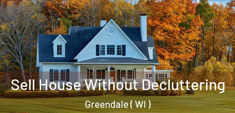  Sell House Without Decluttering Greendale ( WI )