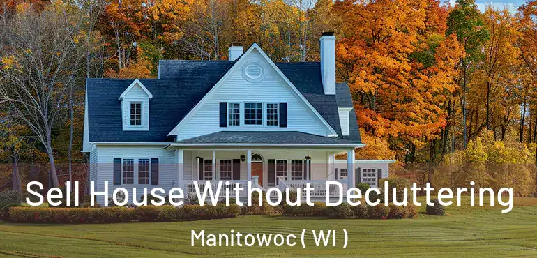  Sell House Without Decluttering Manitowoc ( WI )