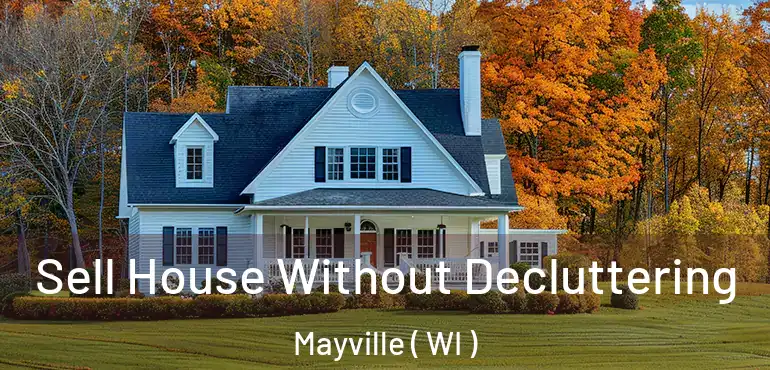  Sell House Without Decluttering Mayville ( WI )