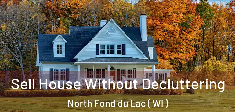  Sell House Without Decluttering North Fond du Lac ( WI )