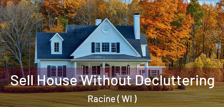  Sell House Without Decluttering Racine ( WI )