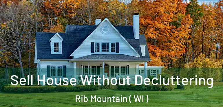  Sell House Without Decluttering Rib Mountain ( WI )