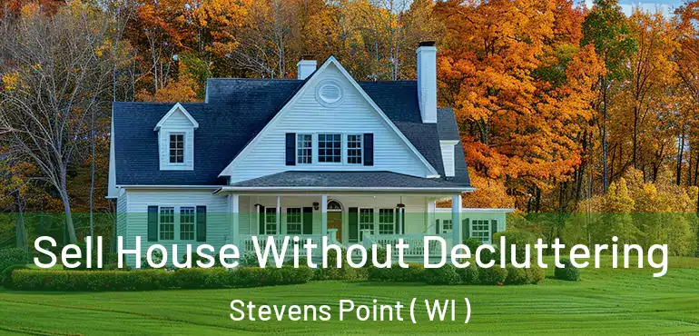  Sell House Without Decluttering Stevens Point ( WI )