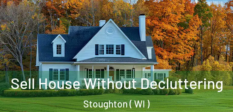  Sell House Without Decluttering Stoughton ( WI )