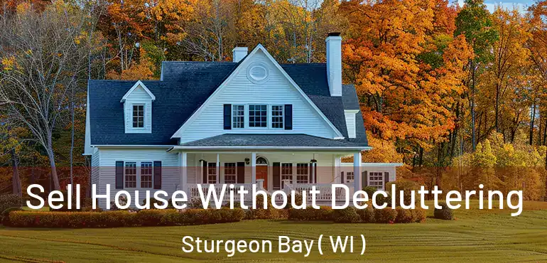  Sell House Without Decluttering Sturgeon Bay ( WI )