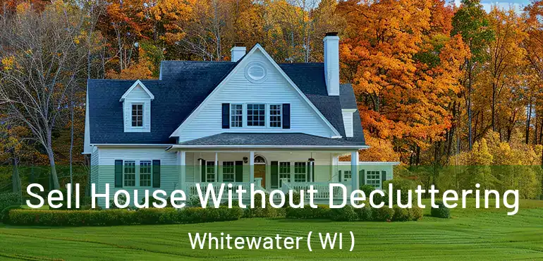  Sell House Without Decluttering Whitewater ( WI )