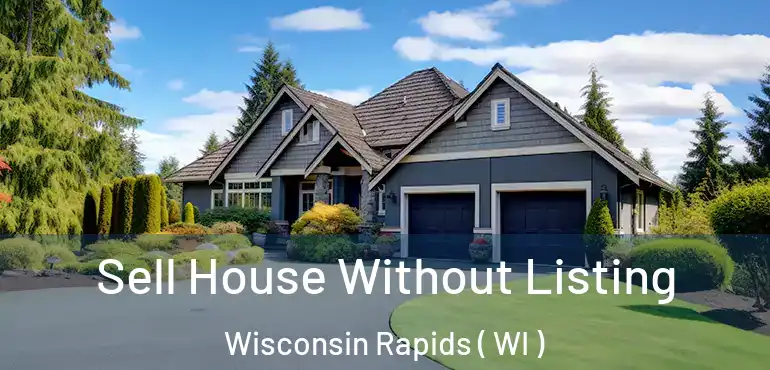  Sell House Without Listing Wisconsin Rapids ( WI )