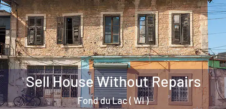  Sell House Without Repairs Fond du Lac ( WI )
