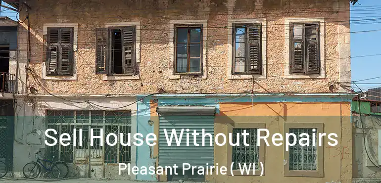  Sell House Without Repairs Pleasant Prairie ( WI )
