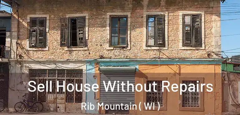  Sell House Without Repairs Rib Mountain ( WI )