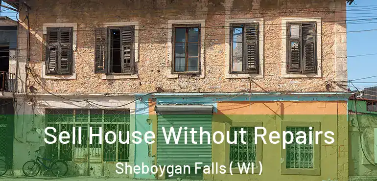  Sell House Without Repairs Sheboygan Falls ( WI )