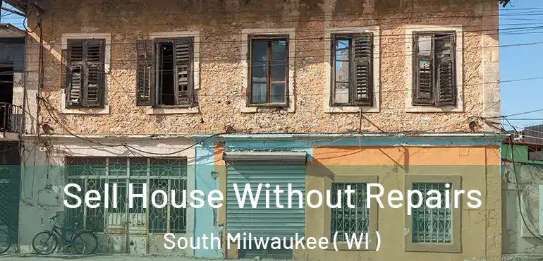  Sell House Without Repairs South Milwaukee ( WI )