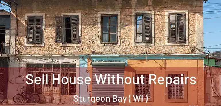  Sell House Without Repairs Sturgeon Bay ( WI )