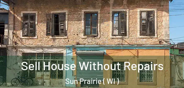  Sell House Without Repairs Sun Prairie ( WI )