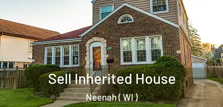  Sell Inherited House Neenah ( WI )