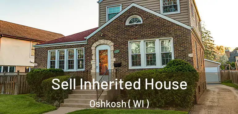  Sell Inherited House Oshkosh ( WI )